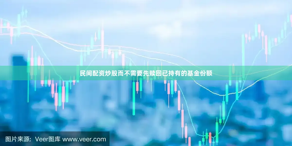 民间配资炒股而不需要先赎回已持有的基金份额