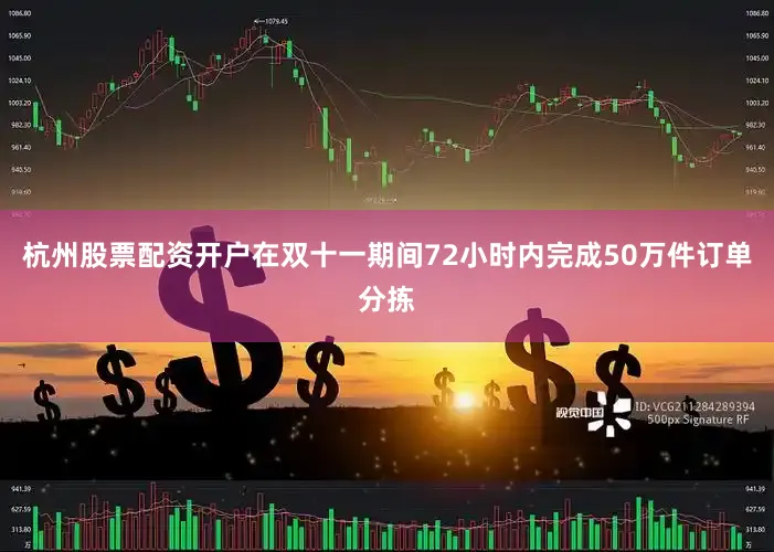 杭州股票配资开户在双十一期间72小时内完成50万件订单分拣