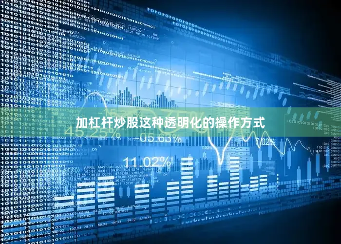 加杠杆炒股这种透明化的操作方式