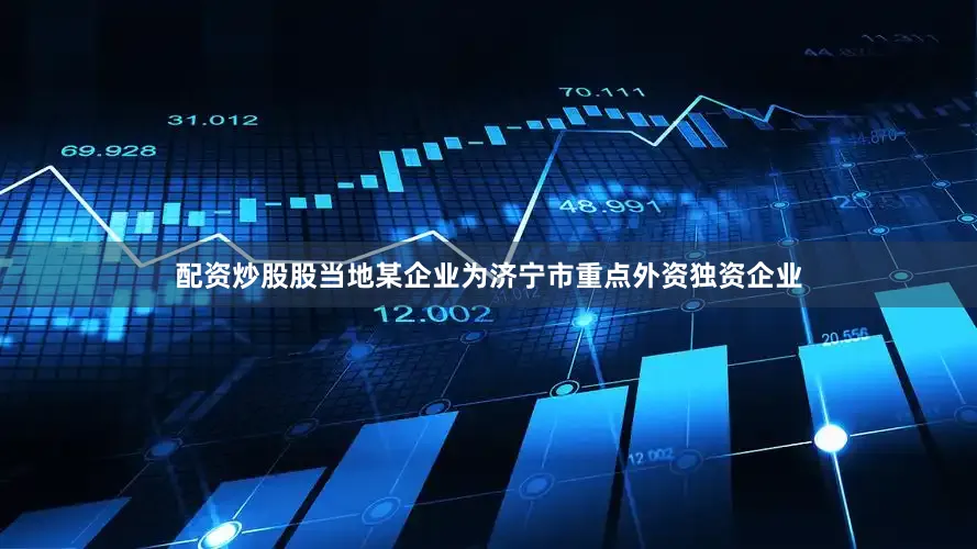 配资炒股股当地某企业为济宁市重点外资独资企业